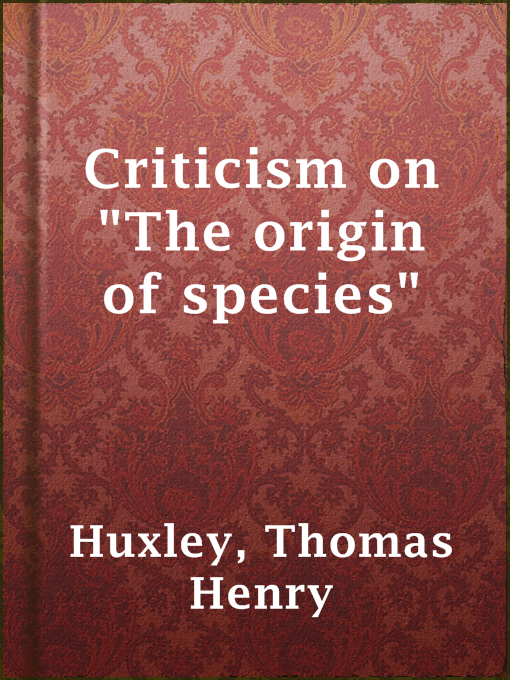 Title details for Criticism on "The origin of species" by Thomas Henry Huxley - Available